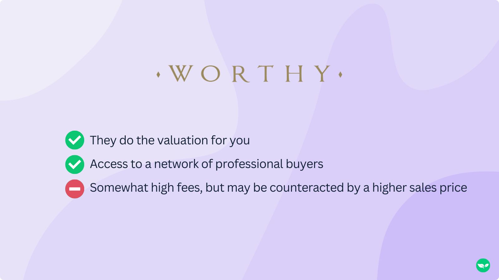 A graphic showing the highlights of Worthy. Pros: They do the valuation for you and you get access to a network of professional buyers. Cons: Somewhat high fees, but may be counteracted by a higher sales price.