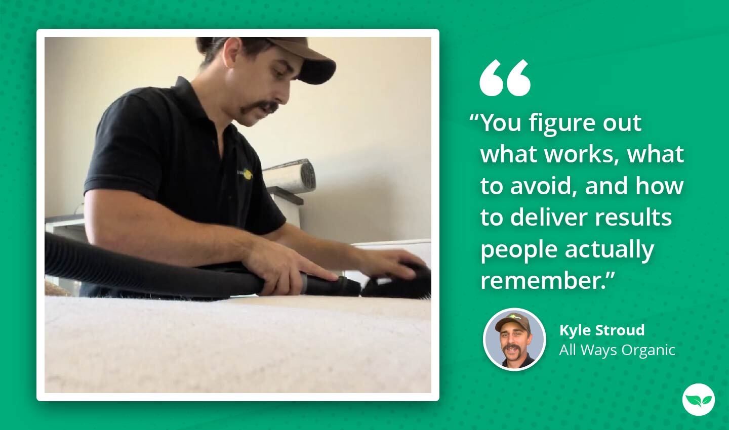 Kyle Stroud using a handheld vacuum attachment on a white carpet, paired with a quote about learning what works and delivering memorable results.